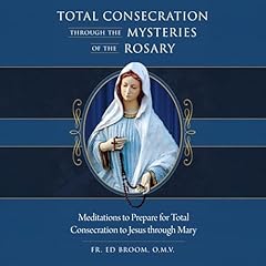 Total Consecration Through the Mysteries of the Rosary Audiolibro Por Fr. Ed Broom OMV arte de portada