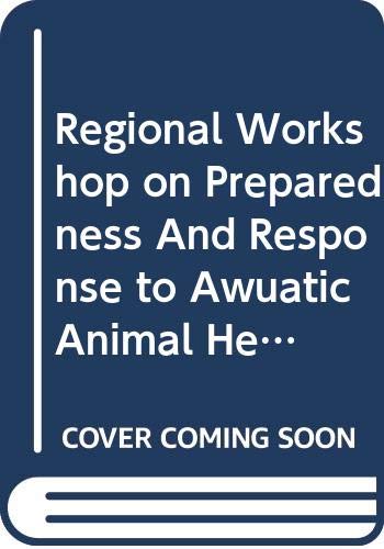 Regional Workshop on Preparedness and Response to Aquatic Animal Health Emergencies in Asia: 21-23 September, Jakarta, Indonesia (FAO Fisheries and Aquaculture Proceedings)