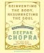 Reinventing the Body, Resurrecting the Soul: How to Create a New You