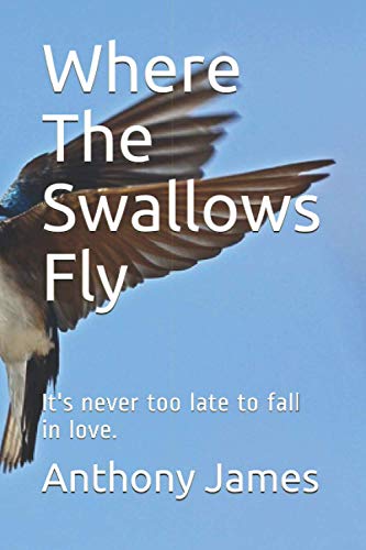 Where The Swallows Fly: It'S Never Too Late To Fall In Love.