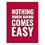 Nothing Worth Having Comes Easy