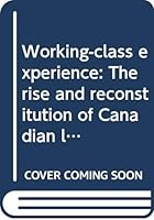 Working Class Experience : Rethinking the History of Canadian Labour, 1800-1991 0771069456 Book Cover