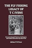  The Fly Fishing Legacy of T C Ivens: Reservoir Nymph Patterns, Techniques and Tackle Innovations by Tom Ivens (Fly Fishing Heritage series)