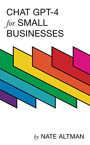 Chat GPT-4 For Small Businesses: Unlock the Power of AI: Revolutionize Your...