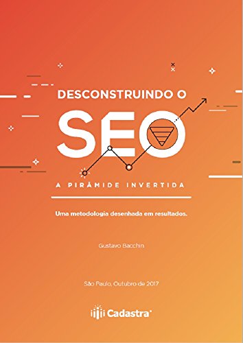 Desconstruindo o SEO - A Pirâmide Invertida: Uma metodologia desenhada em resultados