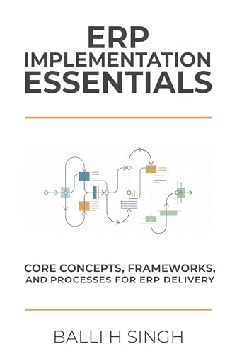 ERP IMPLEMENTATION ESSENTIALS: CORE CONCEPTS, FRAMEWORKS, AND PROCESSES FOR ERP DELIVERY