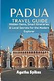  PADUA TRAVEL GUIDE: Hidden Gems, Smart Itineraries & Local Secrets for the Modern Explorer