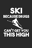  SKI BECAUSE DRUGS CAN\'T GET YOU THIS HIGH: Notizbuch Ski Notebook Schi Journal 6x9 lined