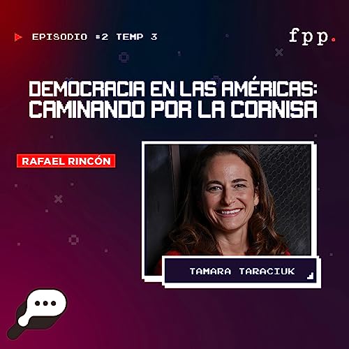 EN EL FIN DEL MUNDO - Democracia en Las Am&eacute;ricas: Caminando por la cornisa con Tamara Taraciuk Broner