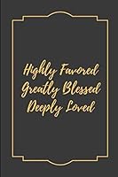 Highly Favored Greatly Blessed Deeply Loved: Journal Composition Notebook with Motivational Quote 1794667334 Book Cover