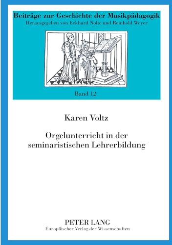 Orgelunterricht in der seminaristischen Lehrerbildung (Beiträge zur Geschichte der Musikpädagogik) (German Edition)