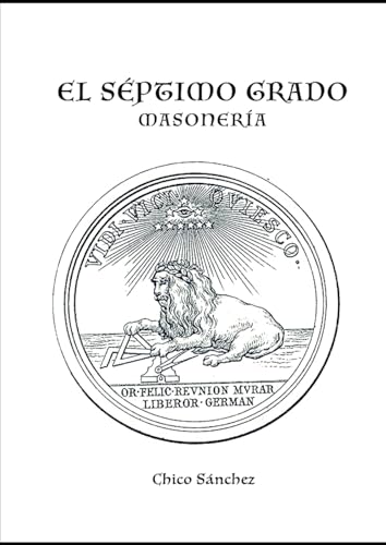 El Séptimo Grado: Masonería (Libros de Chico Sánchez) El Séptimo Grado: Masonería (Libros de Chico Sánchez)