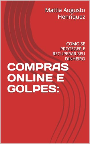 COMPRAS ONLINE E GOLPES:: COMO SE PROTEGER E RECUPERAR SEU DINHEIRO (Portuguese Edition)