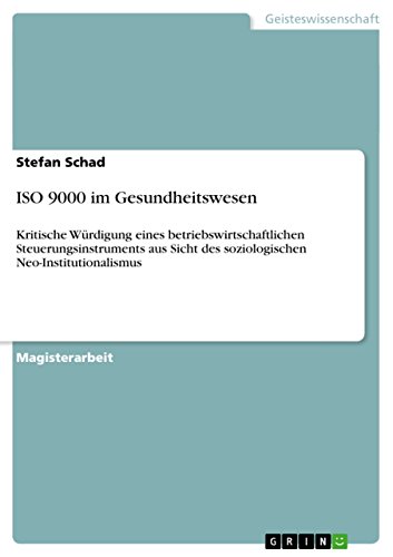 ISO 9000 im Gesundheitswesen: Kritische Würdigung eines betriebswirtschaftlichen Steuerungsinstruments aus Sicht des soziologischen Neo-Institutionalismus (German Edition)