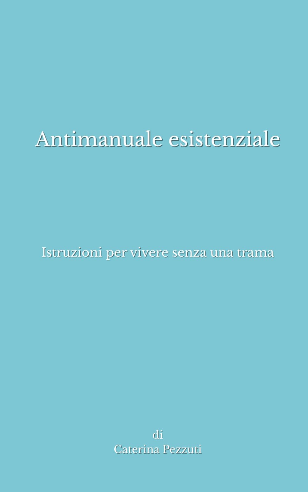 Antimanuale esistenziale: Istruzioni per vivere senza una trama