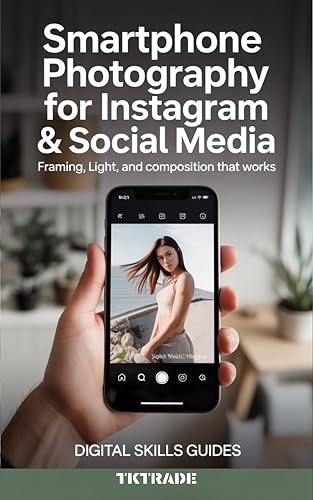 Smartphone Photography for Instagram & Social Media: Framing, Light, and Composition That Works (The Smartphone Photo Revolution Book 2)