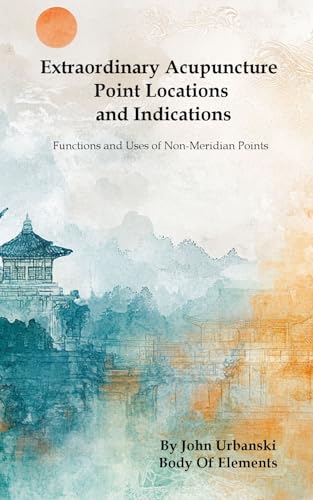 Extraordinary Acupuncture Point Locations and Indications: Functions and Uses of Non-Meridian Points