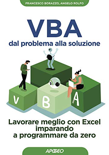VBA dal problema alla soluzione: Lavorare meglio con Excel imparando a programmare da zero