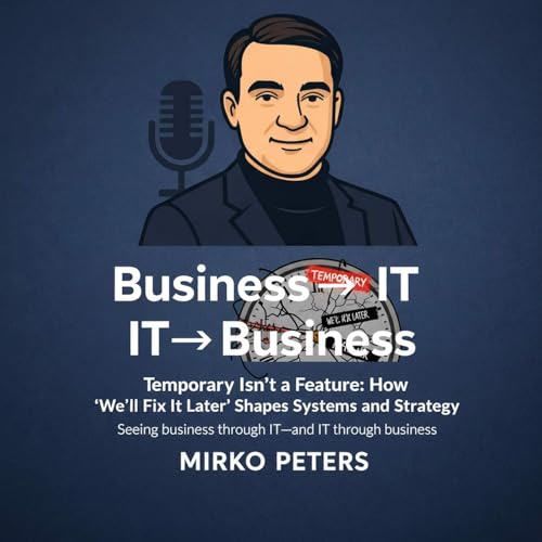 Temporary Isn't a Feature: How 'We'll Fix It Later' Shapes Systems and Strategy