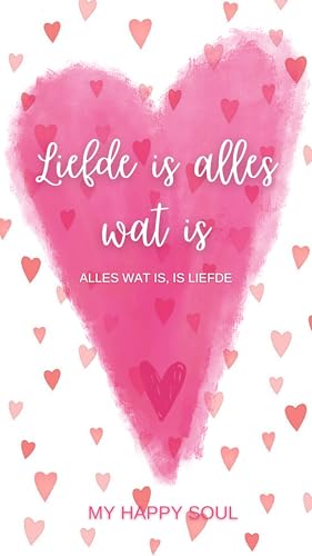 Liefde is alles wat is: Alles wat is... is liefde (Dutch Edition)