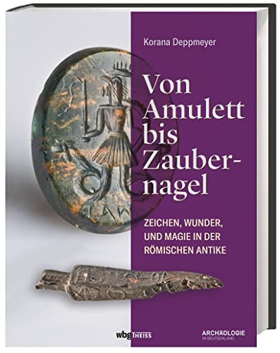 Von Amulett bis Zaubernagel: Zeichen, Wunder und Magie in der römischen Antike
