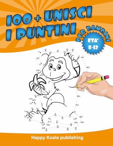 Unisci i Puntini, per bambini di età 8-12 anni: Crea più di 100 fantastiche illustrazioni collegando i puntini e poi colorale!