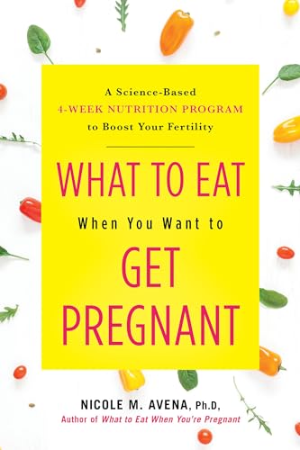 What to Eat When You Want to Get Pregnant: A Science-Based 4-Week Nutrition Program to Boost Your Fertility cover