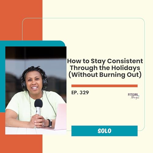 How to Stay Consistent Through the Holidays (Without Burning Out)|329