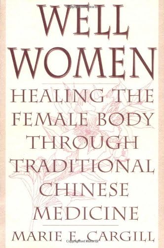 Well Women: Healing the Female Body Through Traditional Chinese Medicine