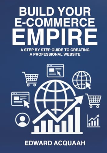 Building Your E-commerce Empire: A Step by Step Guide to Creating...