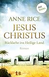 Jesus Christus: Rückkehr ins Heilige Land: Roman - Anne Rice Übersetzer: Monika Köpfer 