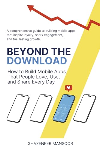 Beyond the Download: How to Build Mobile Apps That People Love, Use, and Share Every Day