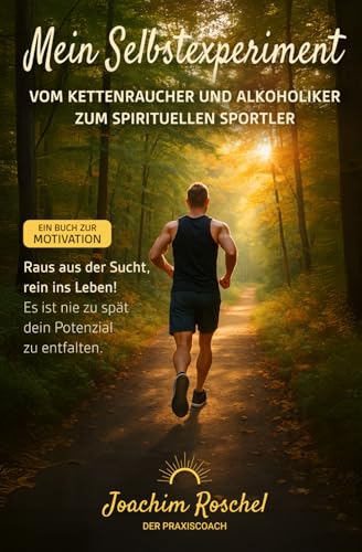 MEIN SELBSTEXPERIMENT - Vom Kettenraucher und Alkoholiker zum spirituellen Sportler: Raus aus der Sucht, rein ins Leben! Es ist nie zu spät dein Potenzial zu entfalten. Ein Buch zur Motivation!