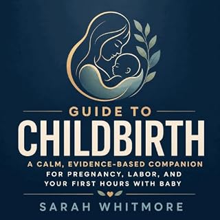 Guide to Childbirth: A Calm, Evidence-Based Companion for Pregnancy, Labor, and Your First Hours With Baby cover art
