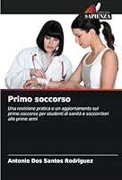Primo soccorso: Una revisione pratica e un aggiornamento sul primo soccorso per studenti di sanità e soccorritori alle prime armi (Italian Edition) 6208754887 Book Cover