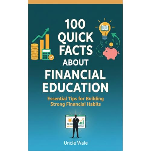100 Quick Facts About Financial Education: Essential Tips for Building Strong Financial Habits Audiobook By Uncle Wale cover 