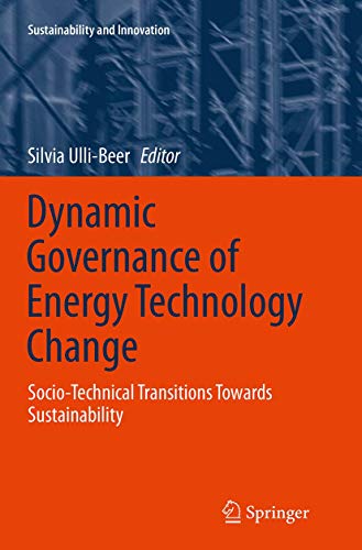Dynamic Governance of Energy Technology Change: Socio-technical transitions towards sustainability (Sustainability and Innovation)