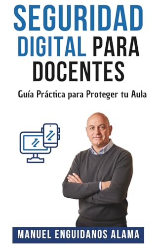 SEGURIDAD DIGITAL PARA DOCENTES: Guía Práctica para Proteger tu Aula