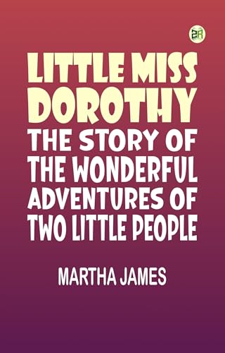 Little Miss Dorothy: The Story of the Wonderful Adventures of Two Little People