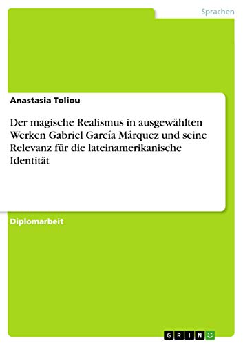 Der magische Realismus in ausgewählten Werken Gabriel García Márquez und seine Relevanz für die lateinamerikanische Identität: Diplomarbeit