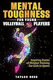 Mental Toughness for Young Volleyball Players: Inspiring Stories of Mindset Training for Girls in Sports