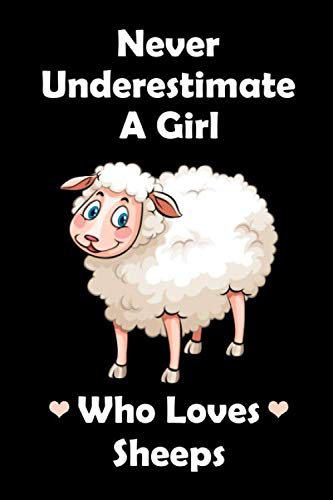 Never Underestimate A Girl Who Loves Sheeps: Blank Lined Notebook, Sheep Notebook, Sheep Gifts Notebook for Women men, boys