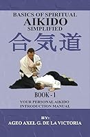 Basics of Spiritual Aikido Simplified - Book 1: Your Personal Aikido Introduction Manual 1508654336 Book Cover