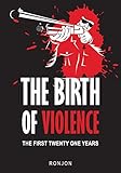The Birth of Violence: The First Twenty One Years