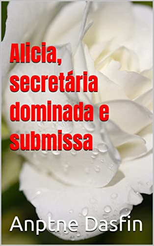 Alicia, secretária dominada e submissa - Anptne Dasfin 