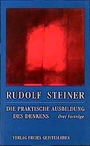 Die praktische Ausbildung des Denkens: Drei Vorträge (Rudolf Steiner - Einblicke) Die praktische Ausbildung des Denkens: Drei Vorträge (Rudolf Steiner - Einblicke)