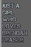 Notebook : Just a Girl Who Loves Brendan Fraser Journal/ Diary Gift For Fans Gift Idea for Christmas , Scholl Notebook Style #41