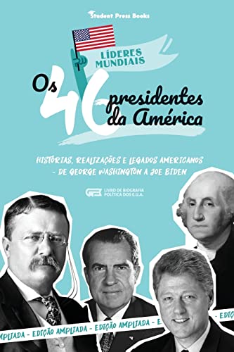 Os 46 Presidentes dos Estados Unidos: Histórias, Realizações e Legados Americanos - De George Washington a Joe Biden (Livro de Biografia Política dos ... Presidencial) (Portuguese Edition)