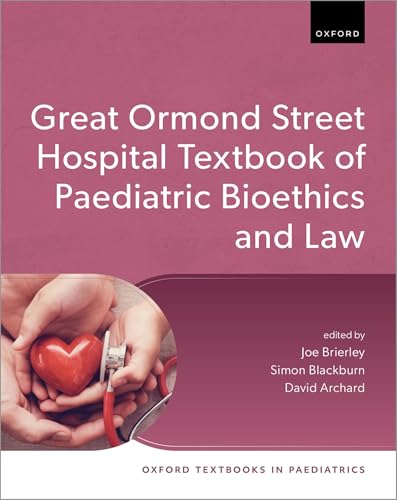 Great Ormond Street Hospital Textbook of Paediatric Bioethics and Law (Oxford Textbooks in Paediatrics)