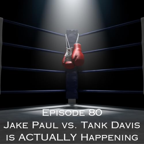 Episode 80 - Jake Paul vs. Tank Davis is ACTUALLY Happening